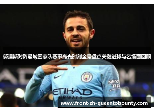 努涅斯对阵曼城国家队赛事高光时刻全景盘点关键进球与名场面回顾