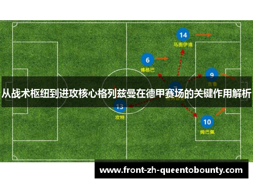 从战术枢纽到进攻核心格列兹曼在德甲赛场的关键作用解析