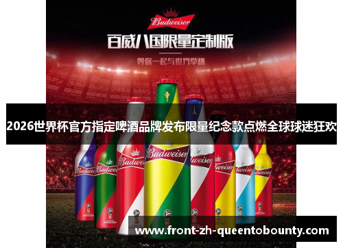 2026世界杯官方指定啤酒品牌发布限量纪念款点燃全球球迷狂欢