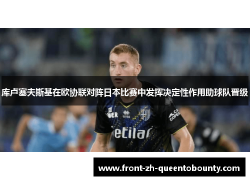 库卢塞夫斯基在欧协联对阵日本比赛中发挥决定性作用助球队晋级