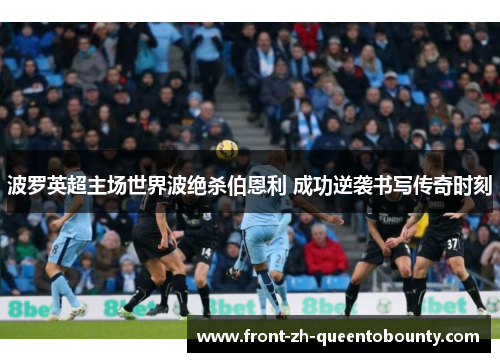 波罗英超主场世界波绝杀伯恩利 成功逆袭书写传奇时刻