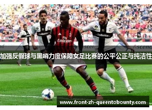 加强反假球与黑哨力度保障女足比赛的公平公正与纯洁性