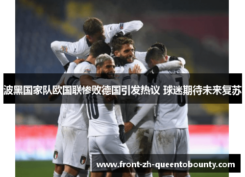 波黑国家队欧国联惨败德国引发热议 球迷期待未来复苏