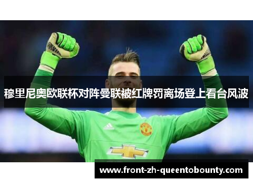 穆里尼奥欧联杯对阵曼联被红牌罚离场登上看台风波