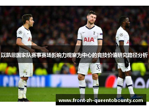 以凯恩国家队赛事赛场影响力观察为中心的竞技价值研究路径分析
