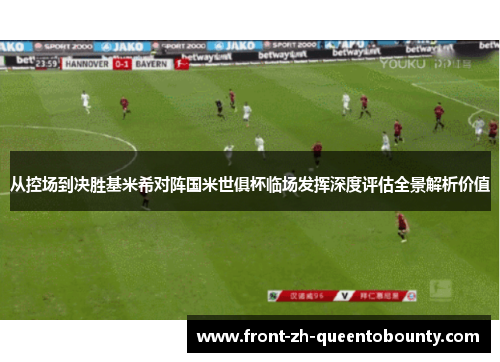 从控场到决胜基米希对阵国米世俱杯临场发挥深度评估全景解析价值